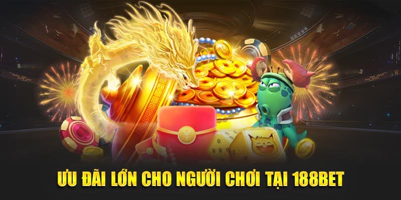 Ưu đãi lớn cho người chơi tại 188BET