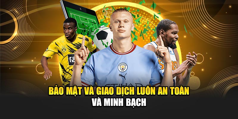 Bảo mật và giao dịch luôn an toàn và minh bạch