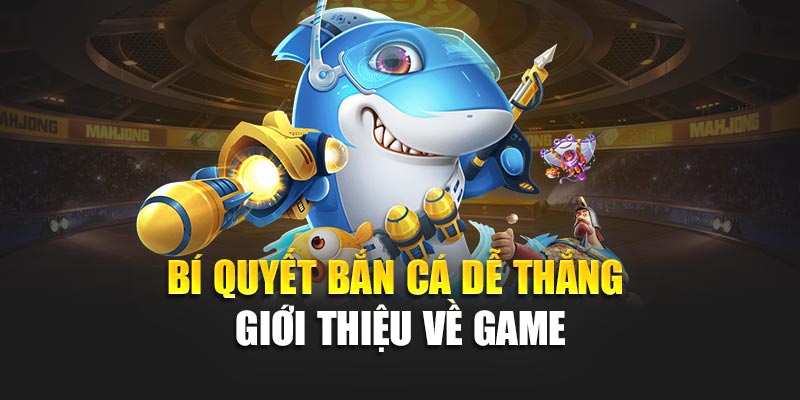 Bí Quyết Bắn Cá Dễ Thắng Hiệu Quả Và Thực Tế Nhất 1 Bí quyết bắn cá dễ thắng - Giới thiệu về game