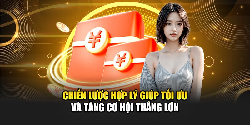 Chiến lược hợp lý giúp tối ưu và tăng cơ hội thắng lớn
