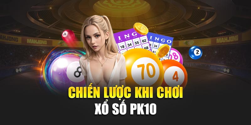 Tăng Vận May Với Xổ Số Pk10 – Bắt Trọn Từng Giây Trúng Lớn 2 Chiến lược khi chơi xổ số PK10