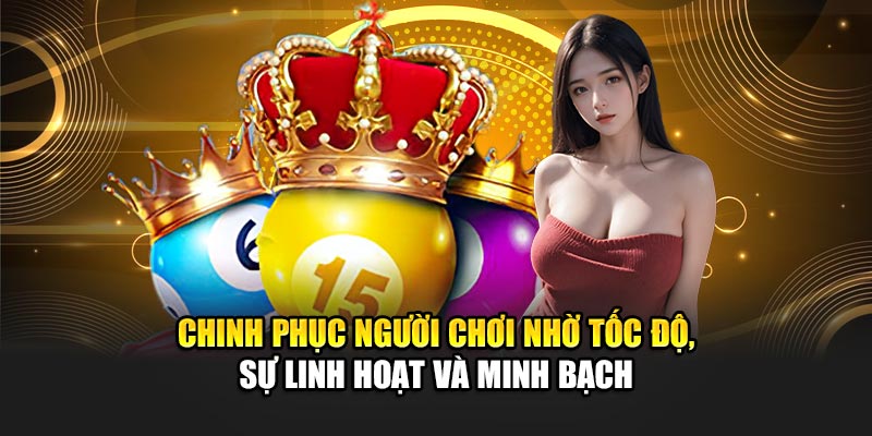 Chinh phục người chơi nhờ tốc độ, sự linh hoạt và minh bạch