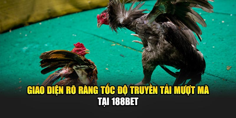 Giao diện rõ ràng tốc độ truyền tải mượt mà tại 188BET