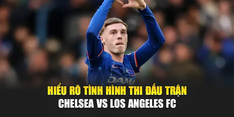 Soi Kèo Bóng Đá Chelsea Vs Los Angeles FC Từ 188betlinkb.com 2 Hiểu rõ tình hình thi đấu trận Chelsea vs Los Angeles FC