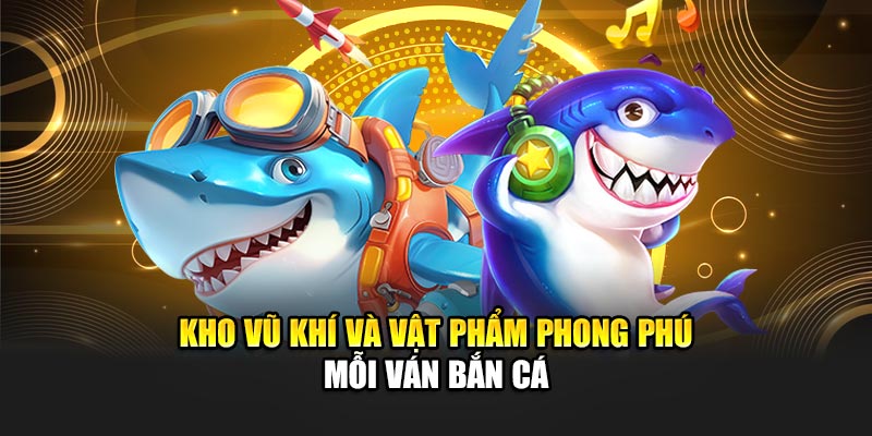 Kho vũ khí và vật phẩm phong phú mỗi ván Bắn cá 188Bet