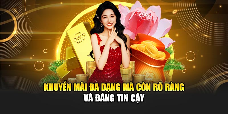 Khuyến mãi đa dạng mà còn rõ ràng và đáng tin cậy