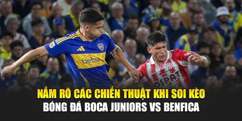 Soi Kèo Bóng Đá Boca Juniors Vs Benfica Cùng 188betlinkb.com 2 Nắm rõ các chiến thuật khi soi kèo bóng đá Boca Juniors vs Benfica
