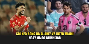 Soi Kèo Bóng Đá Al Ahly Vs Inter Miami Ngày 15/06 Chính Xác