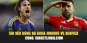 Soi Kèo Bóng Đá Boca Juniors Vs Benfica Cùng 188betlinkb.com