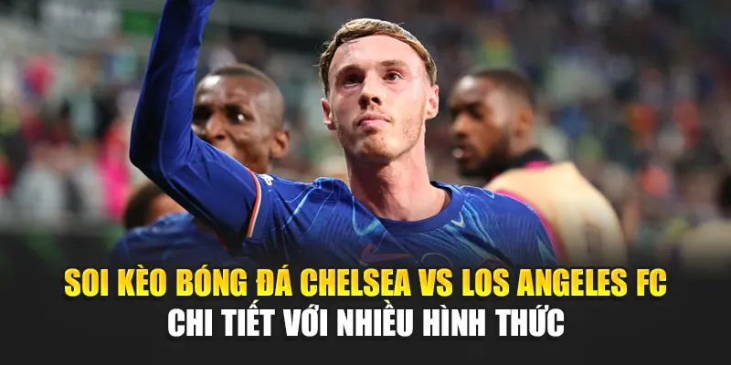 Soi Kèo Bóng Đá Chelsea Vs Los Angeles FC Từ 188betlinkb.com 3 Soi kèo bóng đá Chelsea vs Los Angeles FC chi tiết với nhiều hình thức