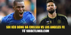 Soi Kèo Bóng Đá Chelsea Vs Los Angeles FC Từ 188betlinkb.com