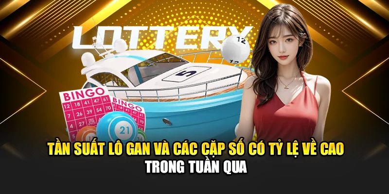 Soi Cầu Xổ Số Miền Bắc 16/06 Chính Xác Từ Chuyên Gia 188Bet 2 Tần suất lô gan và các cặp số có tỷ lệ về cao trong tuần qua