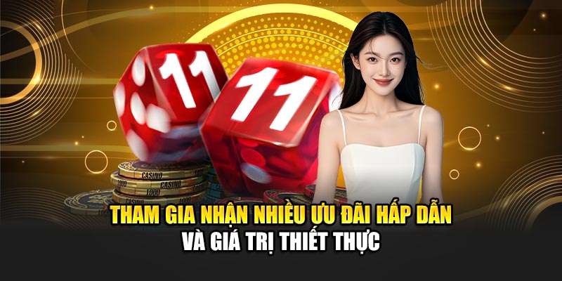 Tham gia nhận nhiều ưu đãi hấp dẫn và giá trị thiết thực