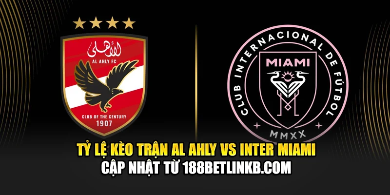 Soi Kèo Bóng Đá Al Ahly Vs Inter Miami Ngày 15/06 Chính Xác 2 Tỷ lệ kèo trận Al Ahly vs Inter Miami cập nhật từ 188betlinkb.com
